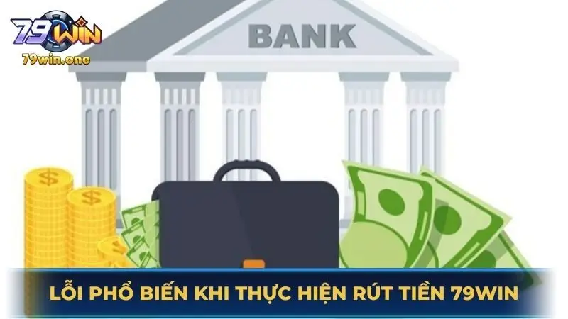 Những lỗi phổ biến khi thực hiện rút tiền 79Win