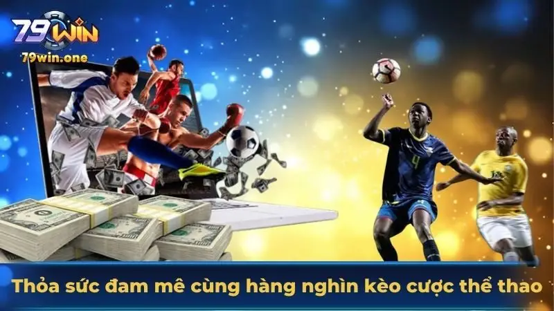 Thỏa sức đam mê cùng hàng nghìn kèo cược thể thao