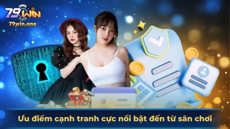 Ưu điểm cạnh tranh cực nổi bật đến từ sân chơi